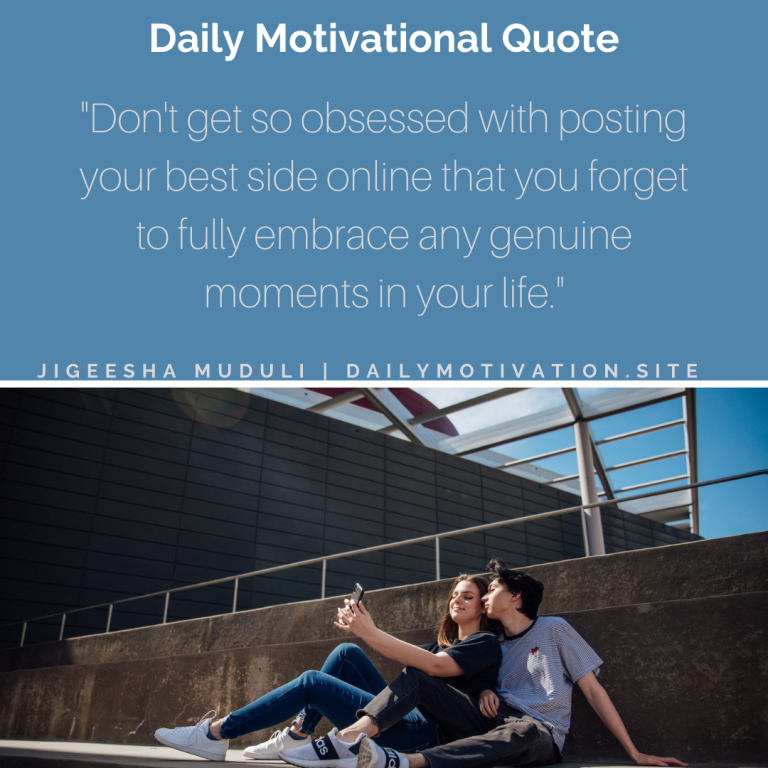 Fully embrace the genuine moments in life