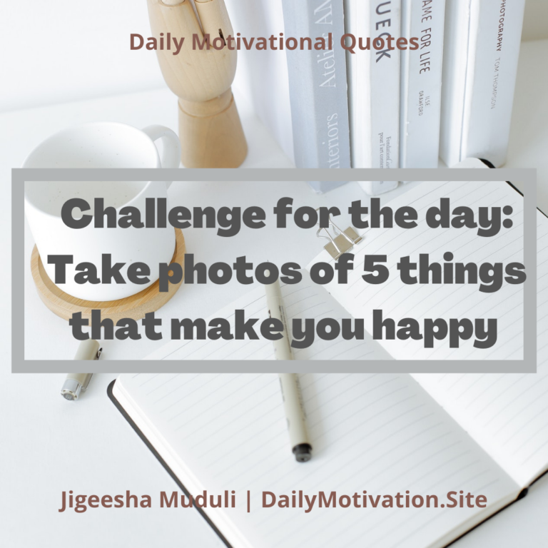 Challenge for the day: Take photos of 5 things that make you happy - Daily Motivation