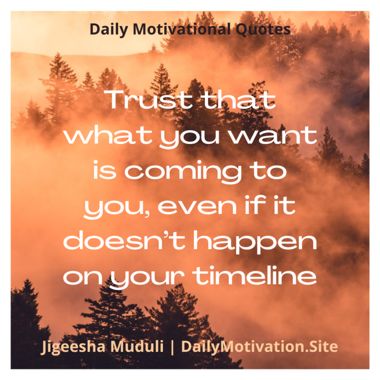 Trust that what you want is coming to you, even if it doesn't happen on your timeline - Daily Motivation