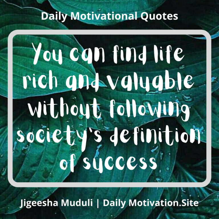 You can find life rich and valuable without following society's definition of success. Daily motivation quotes.