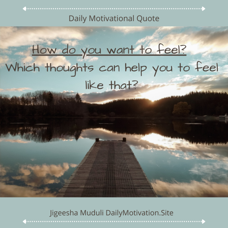 What thoughts should you have to make you feel how you want to feel? Daily Motivation quote
