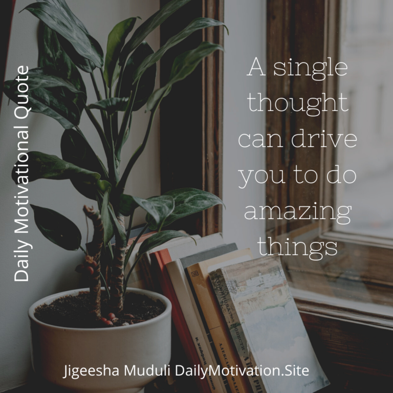 A single thought can drive you to do amazing things. Daily Motivation quotes