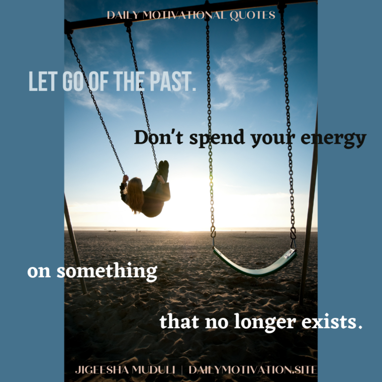 Let go of the past. Don't spend your energy on something that no longer exists. DailyMotivation.site