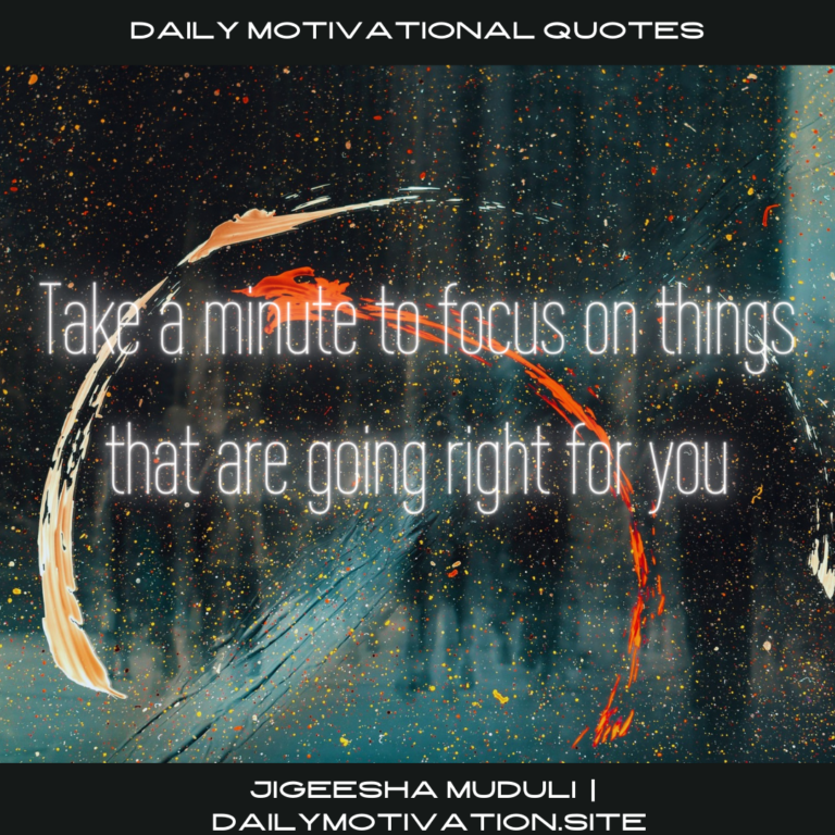 Take a minute to focus on things that are going right for you. DailyMotivation.site