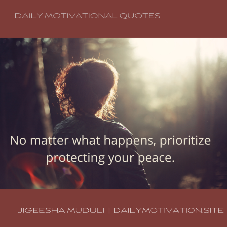 No matter what happens, prioritize protecting your peace - Daily Motivation