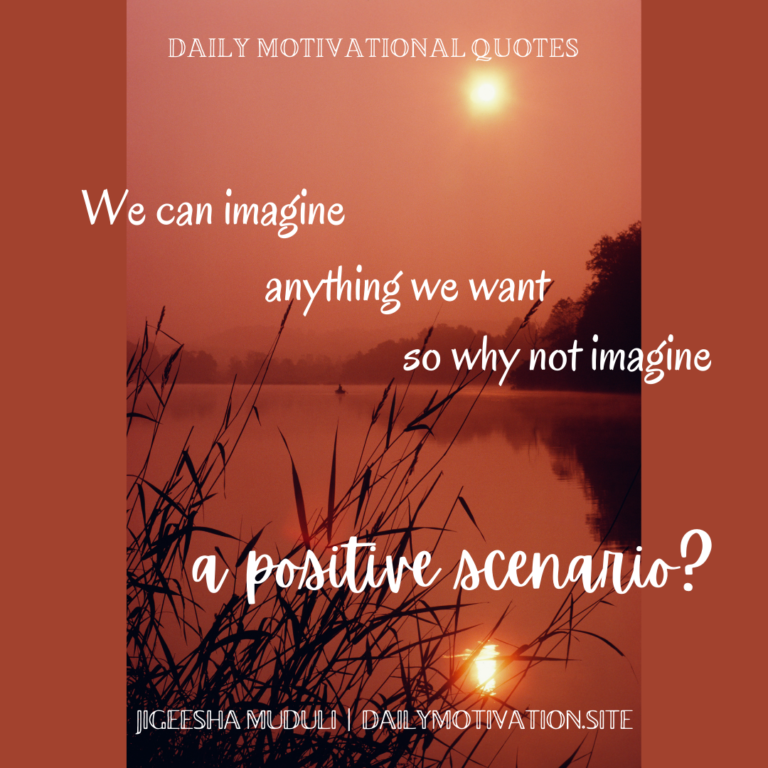 We can imagine anything we want, so why not imagine a positive scenario? DailyMotivation.site