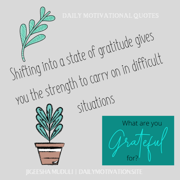 Shifting into a state of gratitude gives you the strength to carry on in difficult situations. DailyMotivation.site