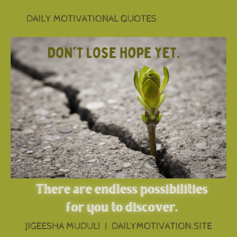 Don't lose hope yet! There are endless possibilities for you to discover - Daily Motivation