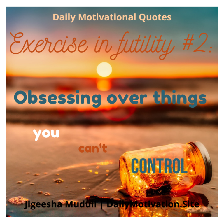 Exercise in futility #2 - Obsessing over things you can't control - Daily Motivation