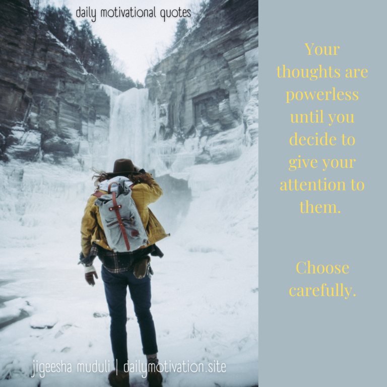 Your thoughts are powerless until you decide to give your attention to them. Choose carefully. Daily Motivation.
