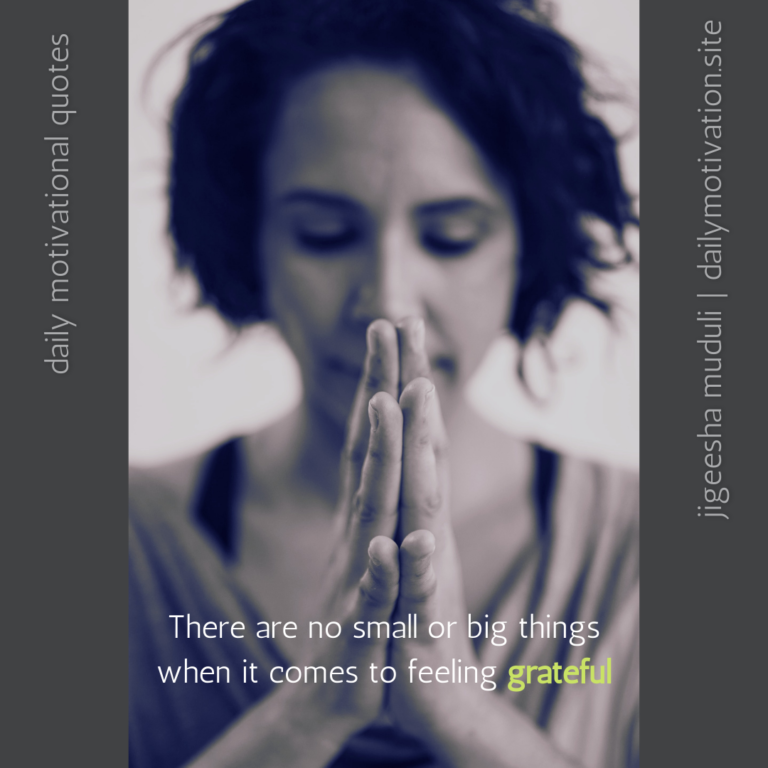 There are no small or big theings when it comes to being grateful. Daily Motivation.