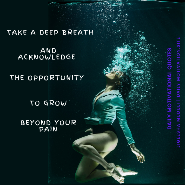 Take a deep breath and acknowledge the opportunity to grow beyond your pain. Daily Motivation.