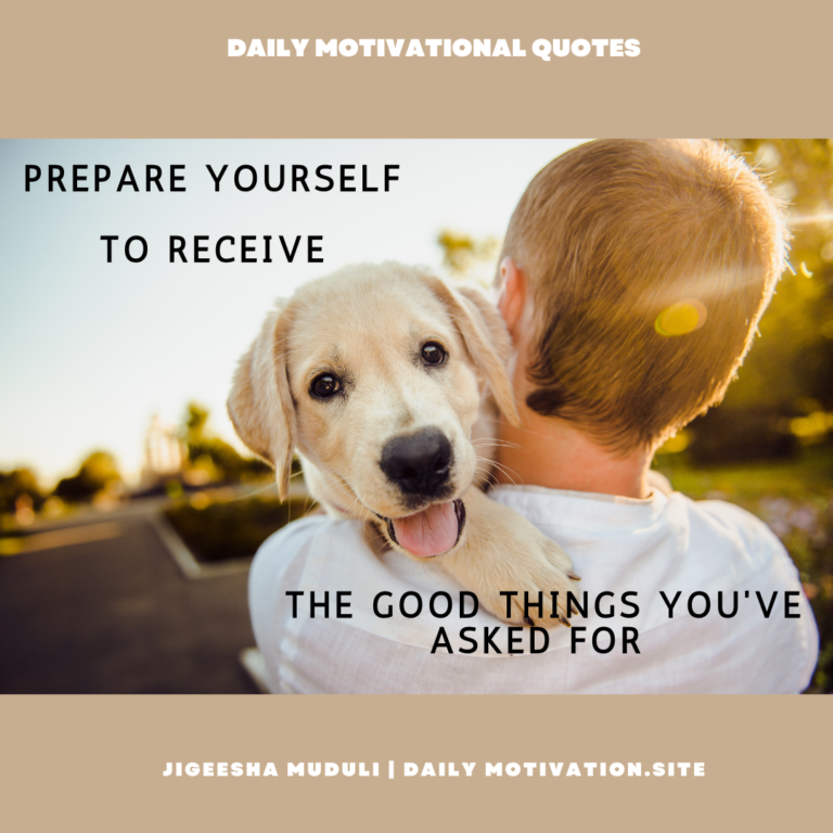 Prepare yourself to receive the good things you've asked for. DailyMotivation.site