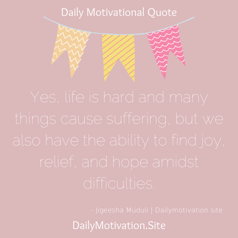 Yes, life is hard and many things cause suffering, but we also have the ability to find joy, relief, and hope amidst difficulties. DailyMotivation,site
