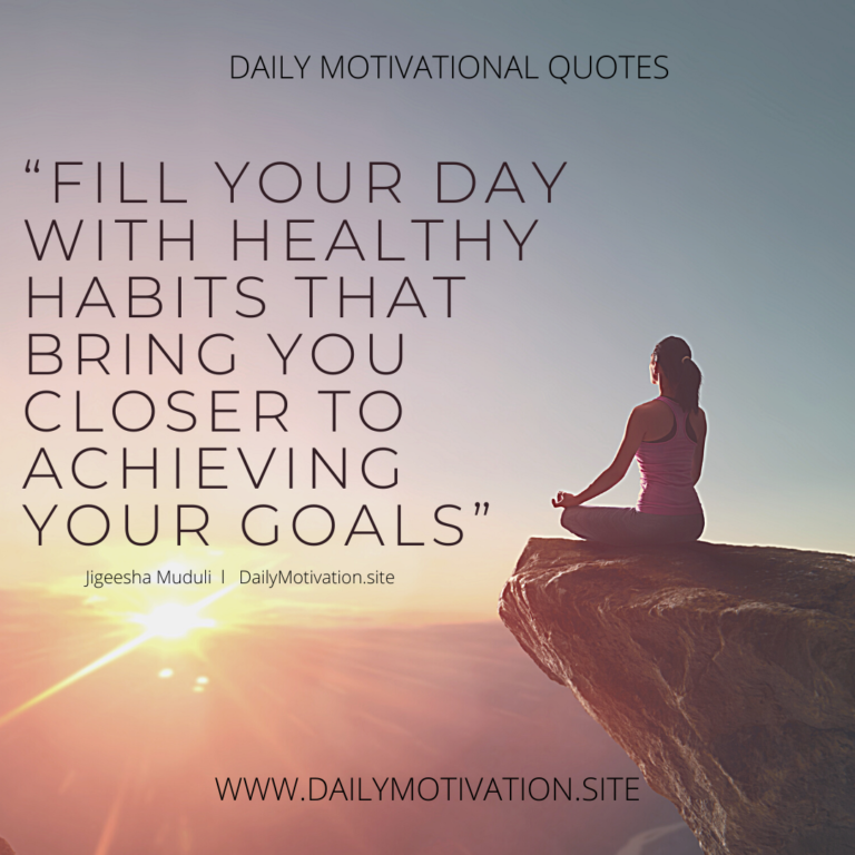 Fill your day with healthy habits that bring you closer to achieving your goals | DailyMotivation.site