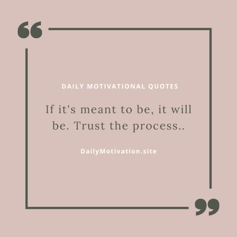 If it's meant to be, it will be. Trust the process. DailyMotivation.site