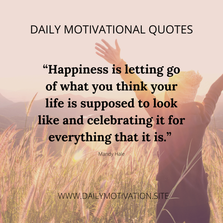 Happiness is letting go of what you think your life is supposed to look like and celebrating it for everything that it is | DailyMotivation.site