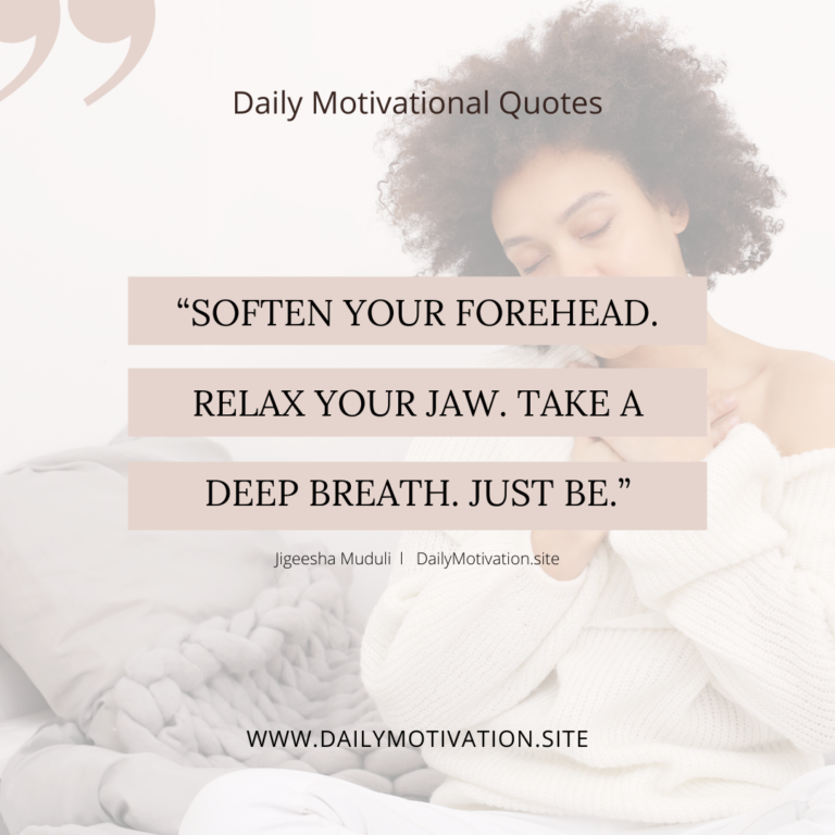 Soften your forehead, relax your jaw, take a deep breath. Just be. DailyMotivation.site