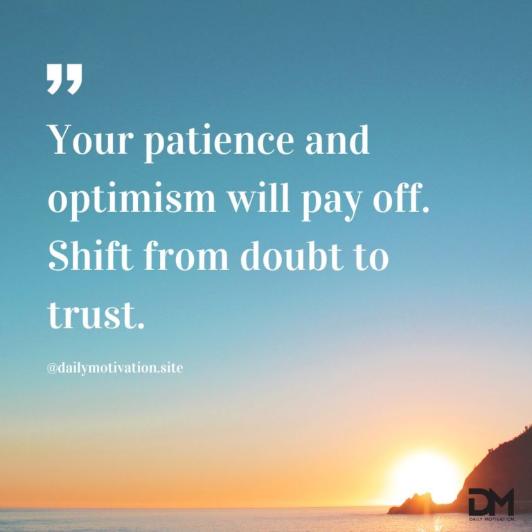 Your patience and optimism will pay off. Shift from doubt to trust.