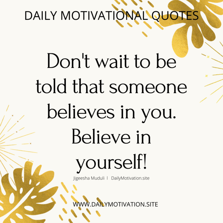 Don't wait to be told that someone believes in you. Believe in yourself! Daily Motivation.