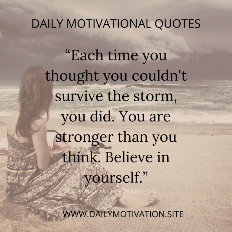 Each time you thought you couldn't survive the storm, you did. You are stronger than you think. Believe in yourself. Daily Motivation.