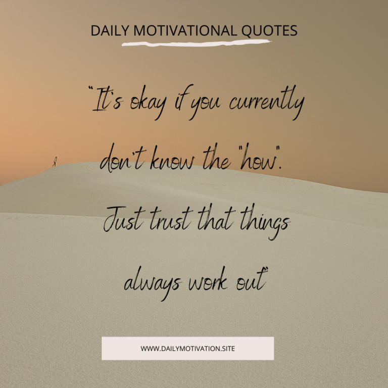 It's okay if you currently don't know the 'how'. Just trust that things always work out. Daily Motivation.