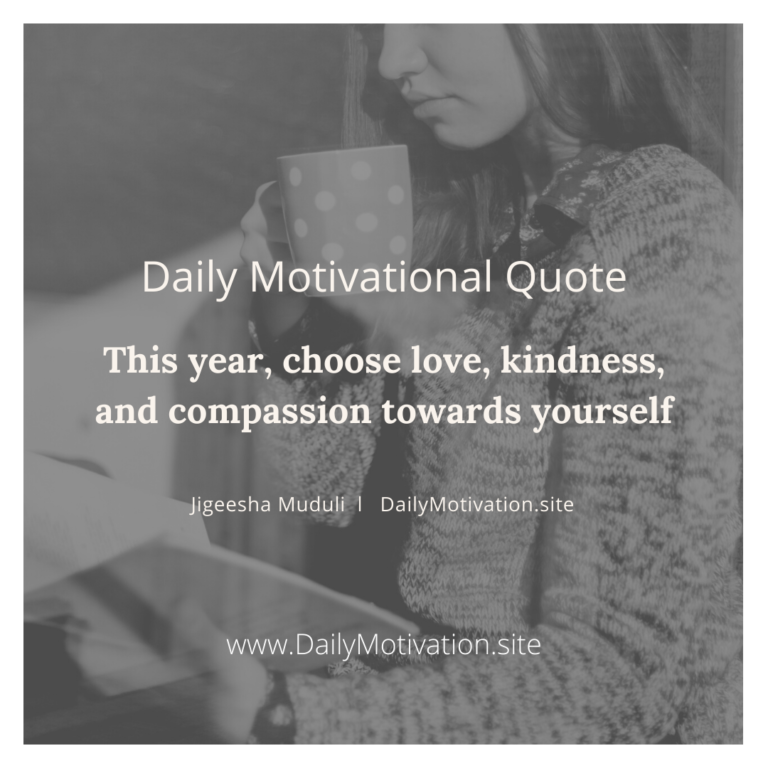 This year, choose love, kindness and compassion towards yourself. Daily Motivation.