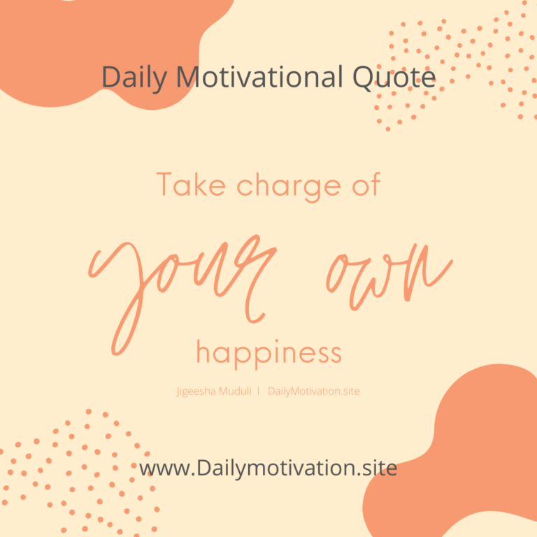 Take charge of your own happiness. Daily Motivation