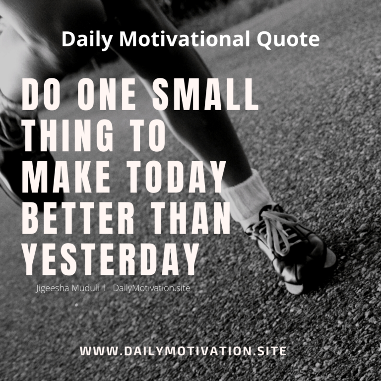 Do one small thing to make today better than yesterday. Daily Motivation.