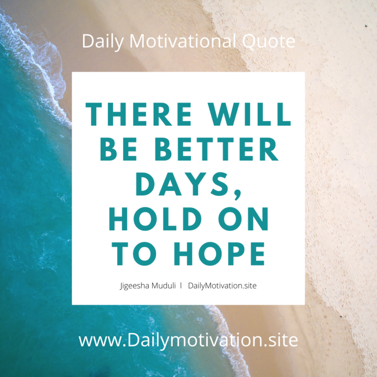 There will be better days, hold on to hope. Daily Motivation.