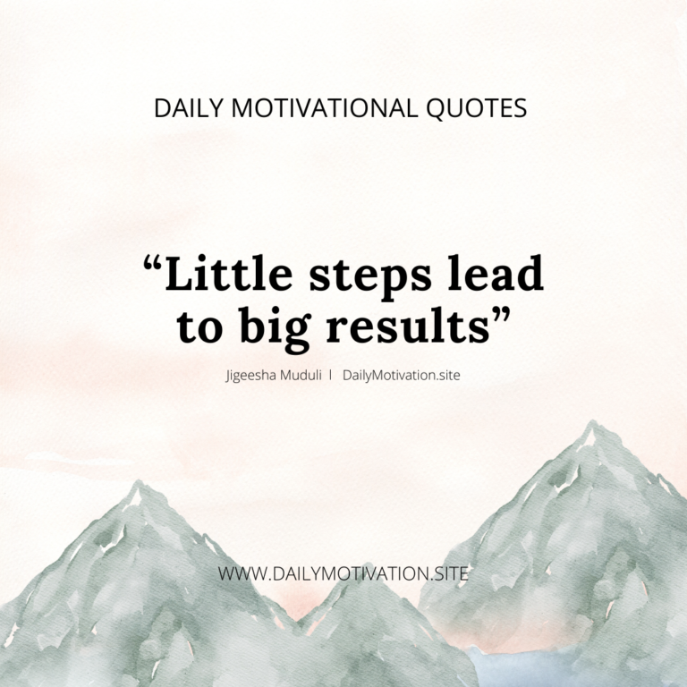 Little steps lead to big results. Daily Motivation.