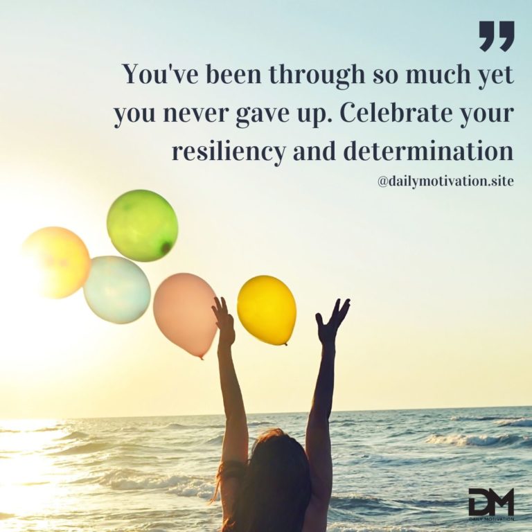 You've been through so much, yet you never gave up. Celebrate your resiliency and determination.