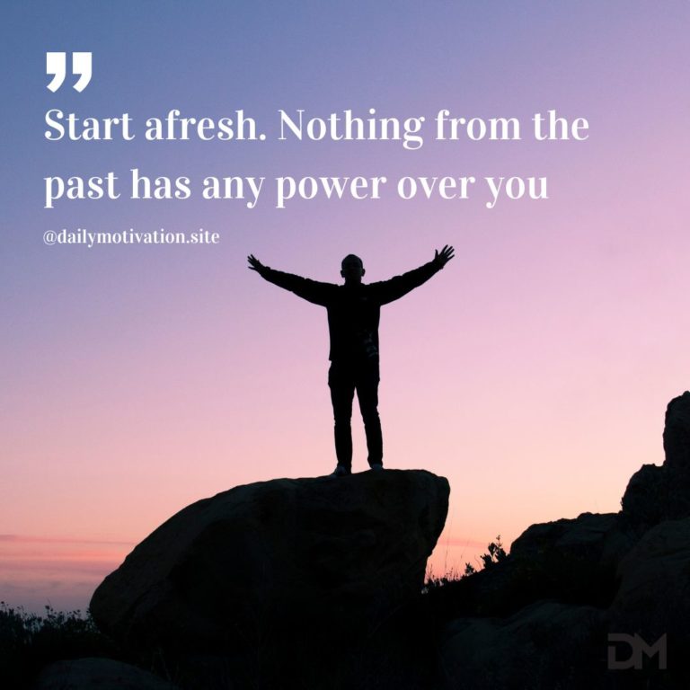 Start afresh. Nothing from the past has any power over you.
