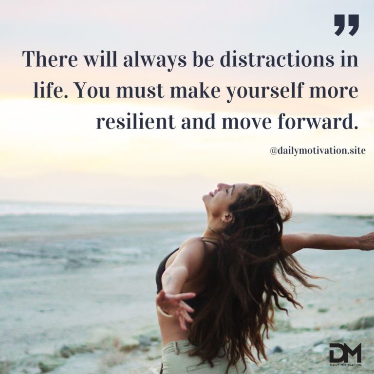 There will always be distraction in life. You must make yourself more resilient and move forward.