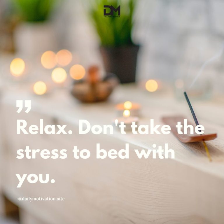 Relax. Don't take the stress to bed with you.