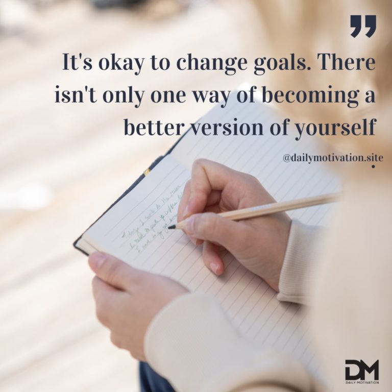 It's okay to change goals. There isn't only one way of becoming a better version of yourself.