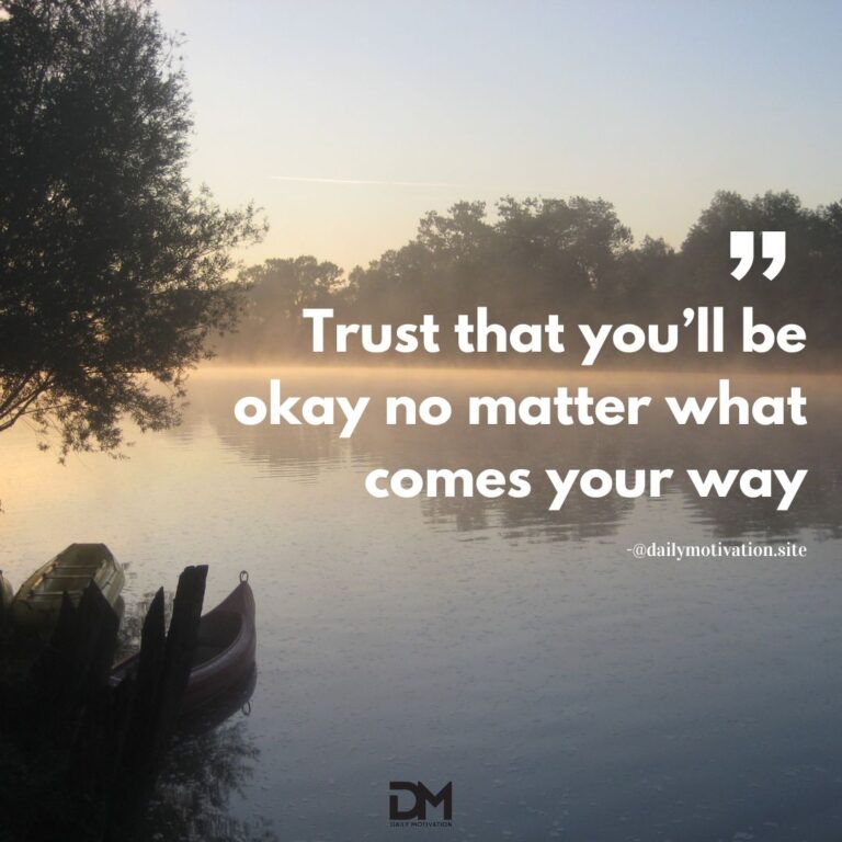 Trust that you'll be okay no matter what comes your way.