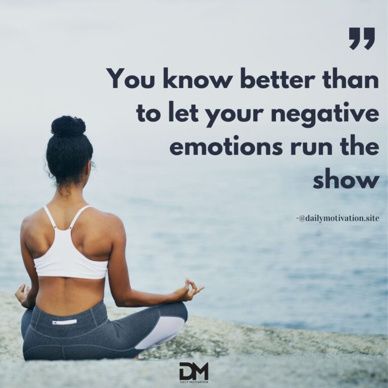 You know better than to let your negative emotions run the show.