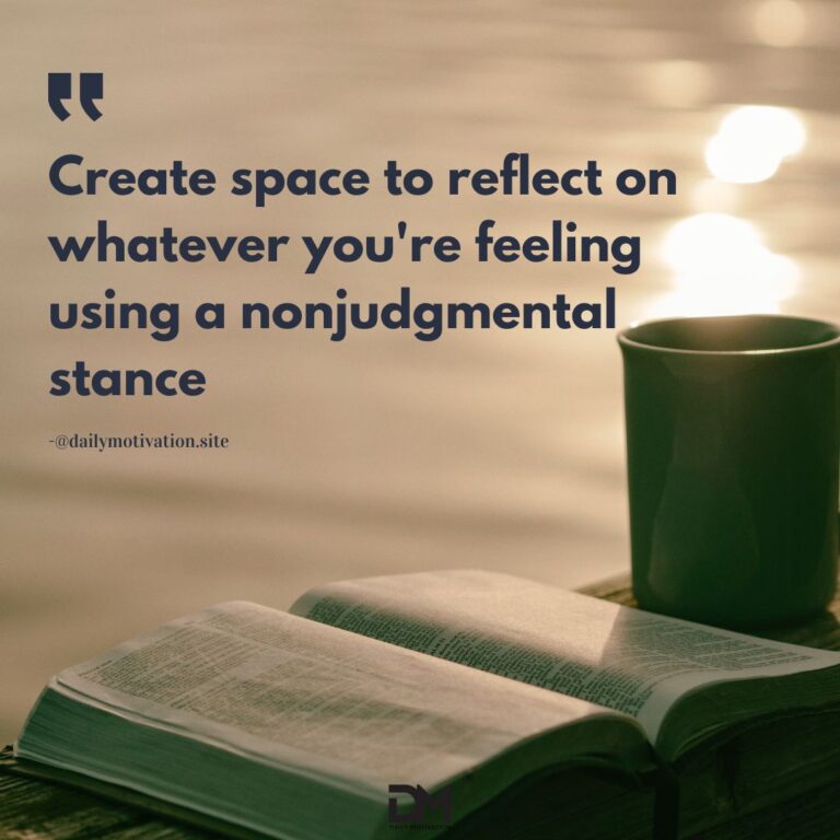 Create space to reflect on whatever you're feeling using a non-judgmental stance.