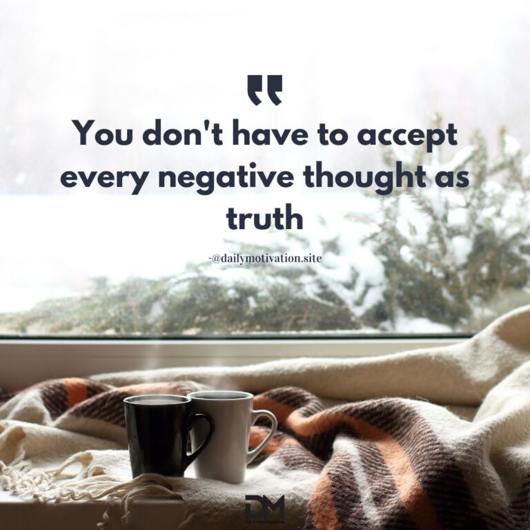 You don't have to accept every negative thought as truth.
