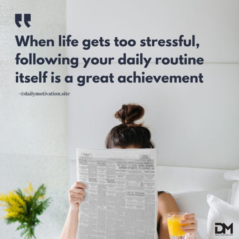 When life gets too stressful, following your daily routine itself is a great achievement.