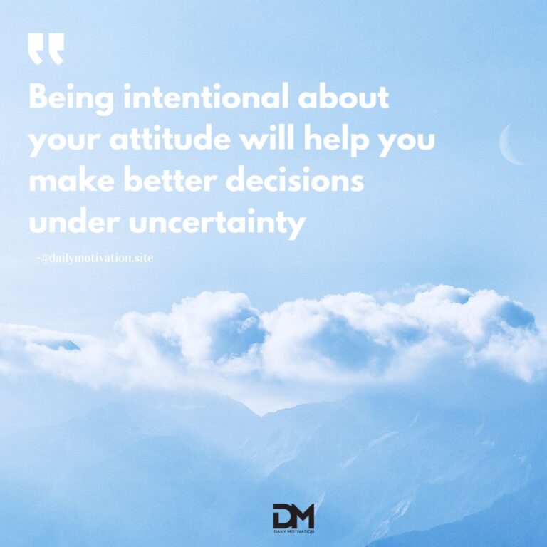 Being intentional about your attitude will help you make better decisions under uncertainty.