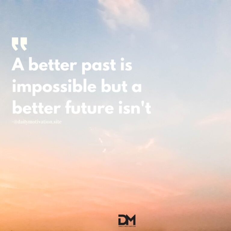 A better past is impossible but a better future isn't.