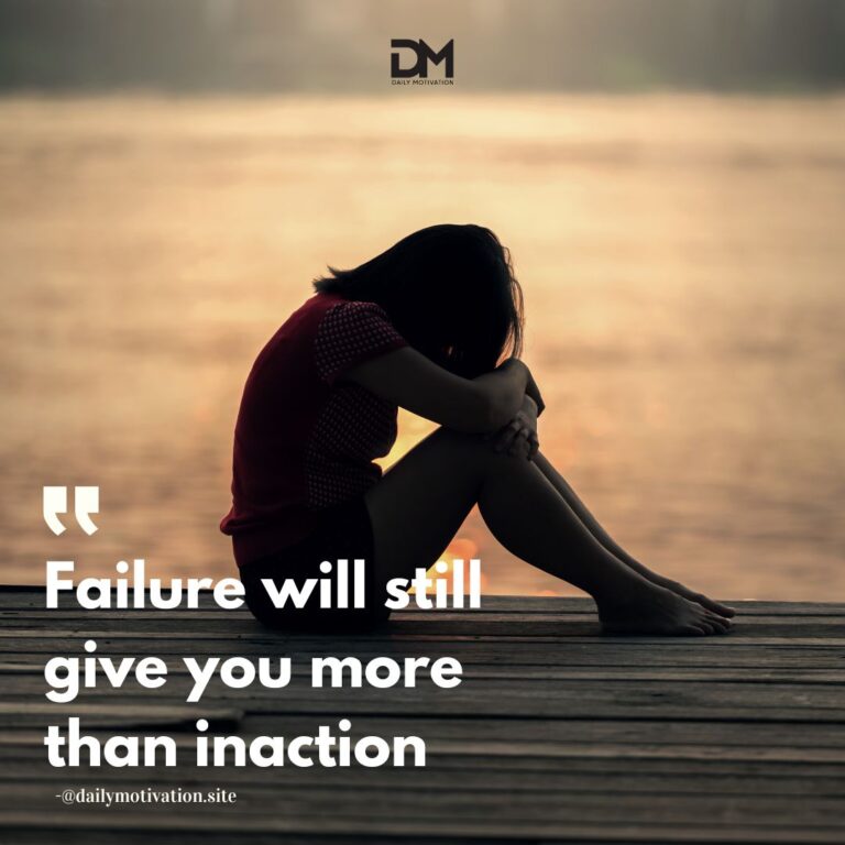 Failure will still give you more than inaction.