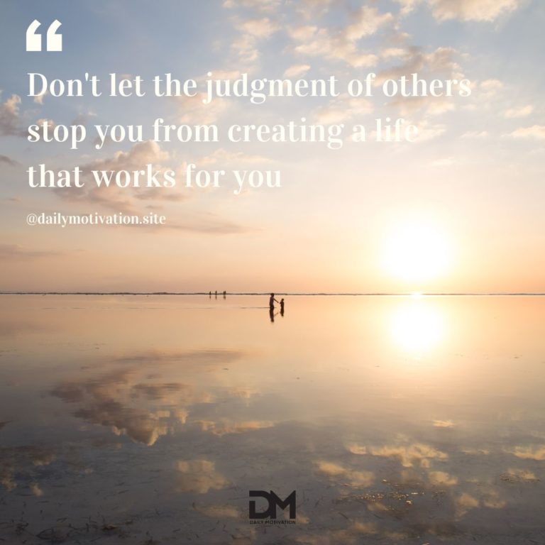 Don't let the judgment of others stop you from creating a life that works for you.