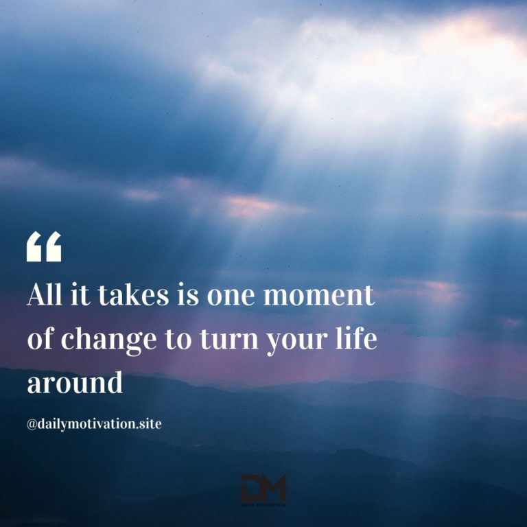 All it takes is one moment of change to turn your life around.