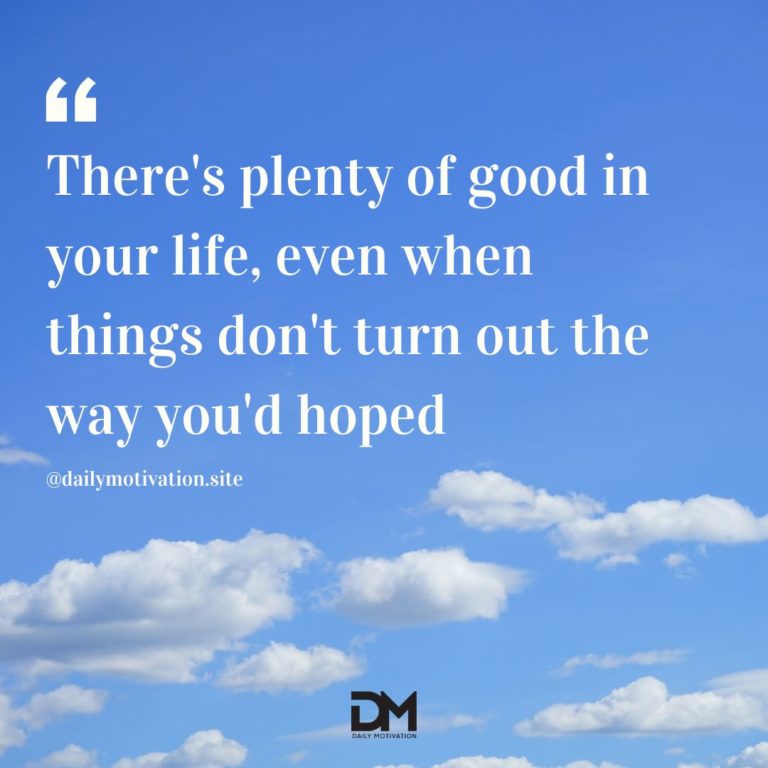 There's plenty of good in your life, even when things don't turn out the way you'd hoped.
