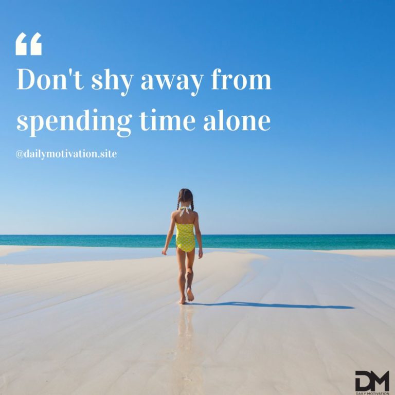 Don't shy away from spending time alone.
