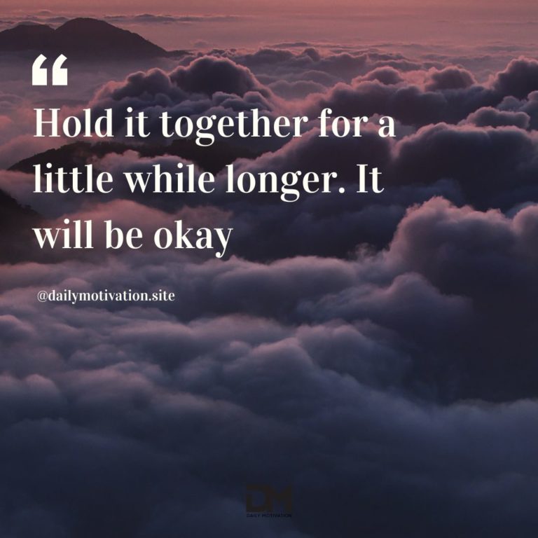 Hold it together for a little while longer. It will be okay.