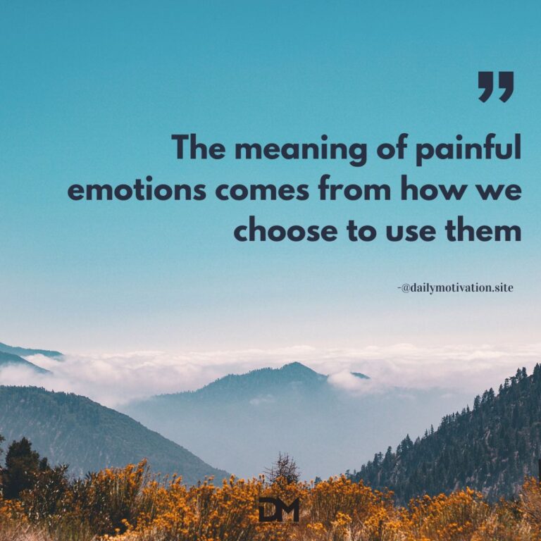 The meaning of painful emotions comes from how we choose to use them.